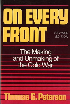 On Every Front: The Making and Unmaking of the Cold War - Paterson, Thomas G