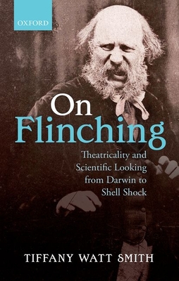 On Flinching: Theatricality and Scientific Looking from Darwin to Shell Shock - Watt Smith, Tiffany