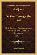 On Foot Through The Peak: Or A Summer Saunter Among The Hills And Dales Of Derbyshire (1876)