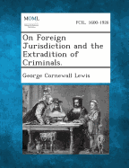 On Foreign Jurisdiction and the Extradition of Criminals. - Lewis, George Cornewall, Sir