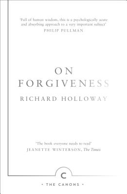 On Forgiveness: How Can We Forgive the Unforgivable? - Holloway, Richard
