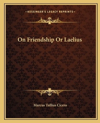 On Friendship or Laelius - Cicero, Marcus Tullius