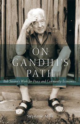 On Gandhi's Path: Bob Swann's Work for Peace and Community Economics - Mills, Stephanie