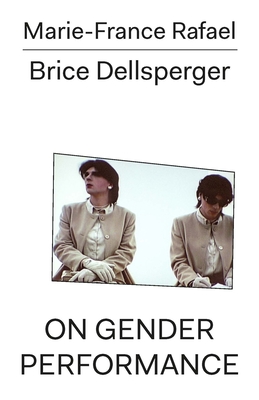 On Gender Performance - Rafael, Marie-France, and Dellsperger, Brice, and Freire, Jos (Foreword by)