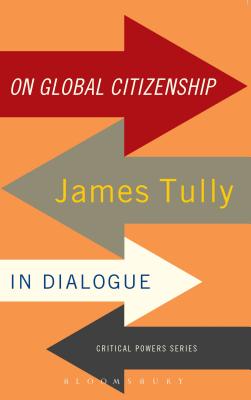 On Global Citizenship: James Tully in Dialogue - Tully, James, Professor