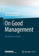 On Good Management: The Corporate Lifecycle: an Essay and Interviews with Franz Fehrenbach, Jurgen Hambrecht, Wolfgang Reitzle and Alexander Rittweger