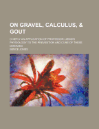 On Gravel, Calculus, & Gout: Chiefly an Application of Professor Liebig's Physiology to the Prevention and Cure of These Diseases