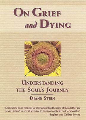 On Grief and Dying: Understanding the Soul's Journey - Stein, Diane