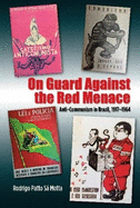 On Guard Against the Red Menace: Anti-Communism in Brazil, 1917-1964