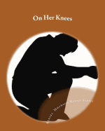 On Her Knees: (A Stage Play)