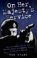 On Her Majesty's Service: My Incredible Life in the World's Most Dangerous Close Protection Squad - Evans, Ron