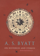 On Histories and Stories - Byatt, and Byatt, A S