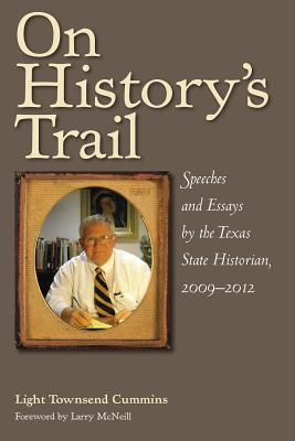 On History's Trail: Speeches and Essays by the Texas State Historian, 2009-2012 - Cummins, Light Townsend, and McNeill, Larry (Foreword by)