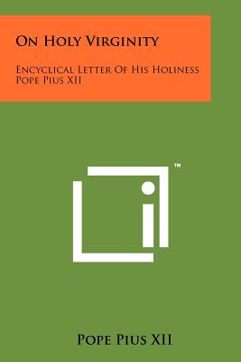 On Holy Virginity: Encyclical Letter Of His Holiness Pope Pius XII - Pius XII, Pope