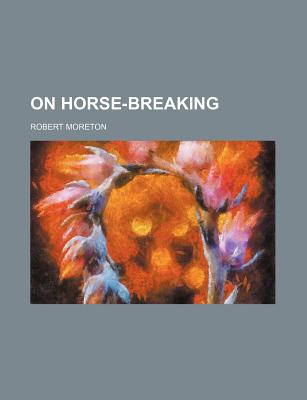 On Horse-Breaking - Moreton, Robert