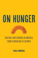 On Hunger: Violence and Craving in America, from Starvation to Ozempic Volume 85