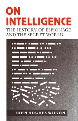 On Intelligence: The History of Espionage and the Secret World - Hughes-Wilson, John, Colonel