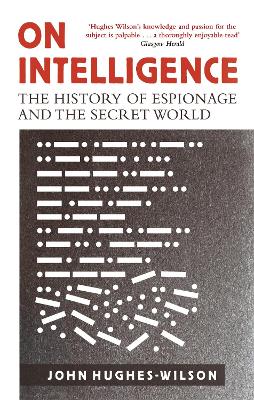 On Intelligence: The History of Espionage and the Secret World - Hughes-Wilson, John, Colonel