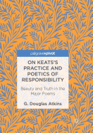 On Keats's Practice and Poetics of Responsibility: Beauty and Truth in the Major Poems