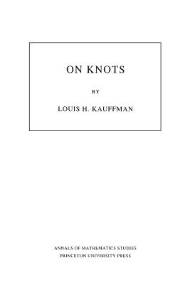 On Knots. (Am-115), Volume 115 - Kauffman, Louis H