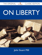 On Liberty - The Original Classic Edition - John Stuart Mill