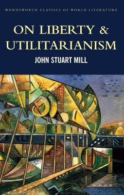 On Liberty & Utilitarianism - Mill, John Stuart, and Spencer, Mark G., Professor (Introduction by)