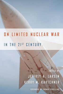 On Limited Nuclear War in the 21st Century - Larsen, Jeffrey A, and Kartchner, Kerry M