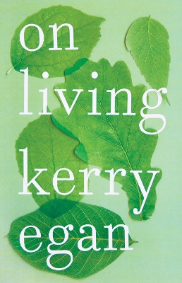 On Living: Dancing More, Working Less and Other Last Thoughts - Egan, Kerry