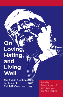 On Loving, Hating, and Living Well: The Public Psychoanalytic Lectures of Ralph R. Greenson - R. Greenson, Ralph