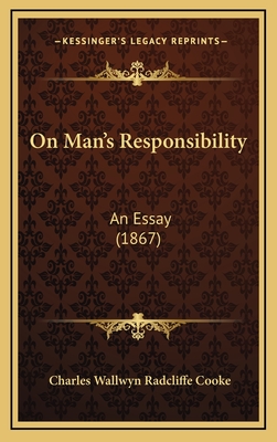 On Man's Responsibility: An Essay (1867) - Cooke, Charles Wallwyn Radcliffe