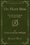 On Many Seas: The Life and Exploits of a Yankee Sailor (Classic Reprint)