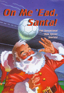 On Me 'ead Santa!: Ten Sensational New Soccer Stories