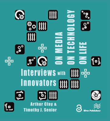 On Media, On Technology, On Life - Interviews with Innovators - Clay, Arthur (Editor), and Senior, Timothy J. (Editor)