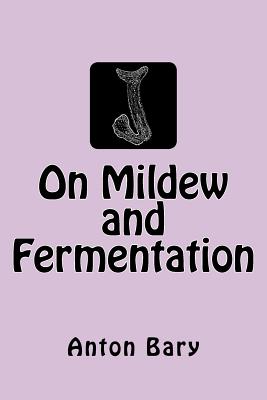 On Mildew and Fermentation - Bary, Anton De