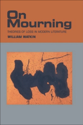 On Mourning: Theories of Loss in Modern Literature - Watkin, William, Professor