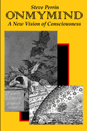 On My Mind: A New Vision of Consciousness