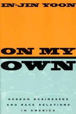 On My Own: Korean Businesses and Race Relations in America - Yoon, In-Jin
