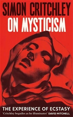 On Mysticism: The Experience of Ecstasy - Critchley, Simon