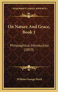 On Nature and Grace, Book 1: Philosophical Introduction (1859)