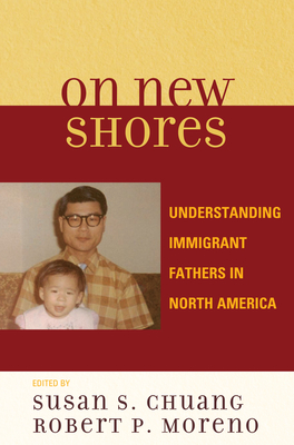 On New Shores: Understanding Immigrant Fathers in North America - Chuang, Susan S (Editor), and Moreno, Robert P (Editor), and Auerbach, Carl F (Contributions by)