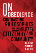 On Obedience: Contrasting Philosophies for the Military Citizenry and Community