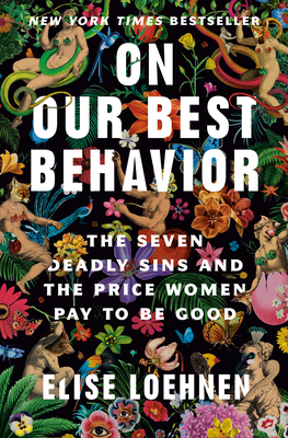 On Our Best Behavior: The Seven Deadly Sins and the Price Women Pay to Be Good - Loehnen, Elise