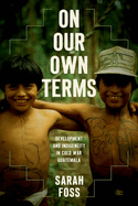 On Our Own Terms: Development and Indigeneity in Cold War Guatemala