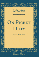 On Picket Duty: And Other Tales (Classic Reprint)
