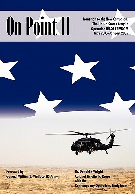 On Point II: Transition to the New Campaign: The United States Army in Operation Iraqi Freedom, May 2003-January 2005 - Wright, Donald P., and Reese, Timothy R., and Wallace, William S. (Foreword by)