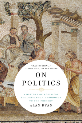 On Politics: A History of Political Thought: From Herodotus to the Present - Ryan, Alan