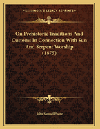 On Prehistoric Traditions and Customs in Connection With Sun and Serpent Worship