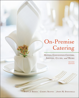 On-Premise Catering: Hotels, Convention Centers, Arenas, Clubs, and More - Shock, Patti J., and Stefanelli, John M., and Sgovio, Cheryl