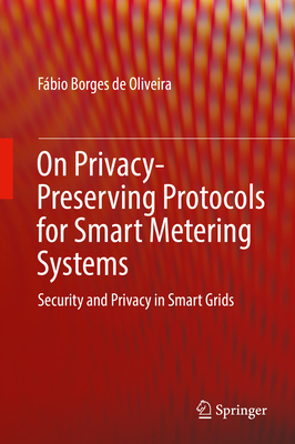 On Privacy-Preserving Protocols for Smart Metering Systems: Security and Privacy in Smart Grids - Borges de Oliveira, Fbio