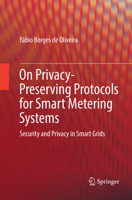 On Privacy-Preserving Protocols for Smart Metering Systems: Security and Privacy in Smart Grids - Borges de Oliveira, Fbio